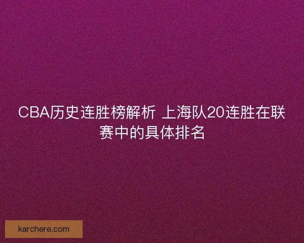 CBA历史连胜榜解析 上海队20连胜在联赛中的具体排名